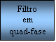 Text Box: Filtro
em
quad-fase
